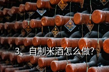 3、自制米酒怎么做？