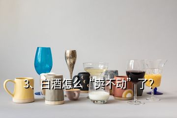 3、白酒怎么“賣不動”了？