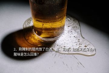 2、剛腌制的臘肉放了白酒、鹽、花椒，掛起來還有點(diǎn)肉腥味是怎么回事？