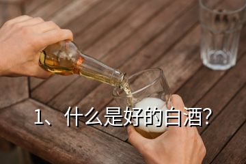 1、什么是好的白酒？