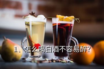 1、怎么喝白酒不容易醉？