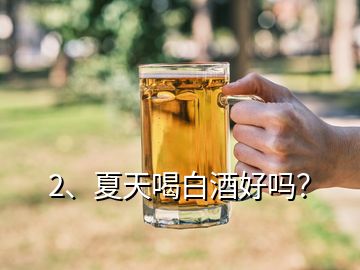 2、夏天喝白酒好嗎？