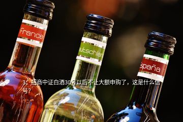 3、招商中證白酒30號(hào)以后不讓大額申購了，這是什么信號(hào)？