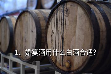 1、婚宴酒用什么白酒合適？