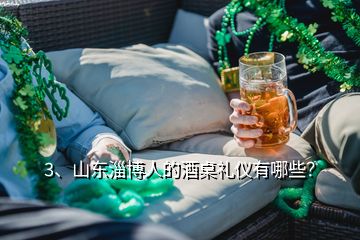 3、山東淄博人的酒桌禮儀有哪些？