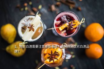 1、購買白酒需要注意哪些事項(xiàng)？如何辨別優(yōu)劣白酒品牌？