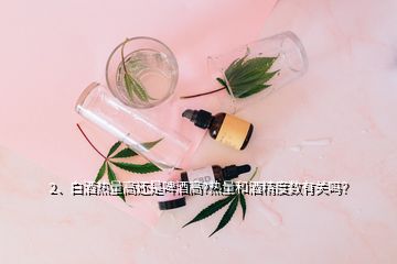 2、白酒熱量高還是啤酒高?熱量和酒精度數(shù)有關(guān)嗎？