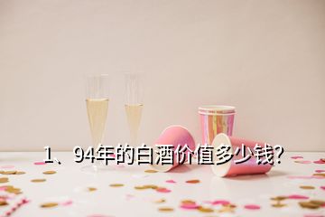 1、94年的白酒價值多少錢？