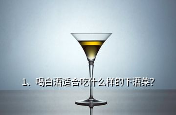 1、喝白酒適合吃什么樣的下酒菜？