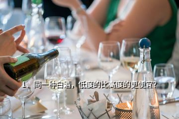 1、同一種白酒，低度的比高度的更便宜？