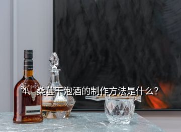 4、桑葚干泡酒的制作方法是什么？