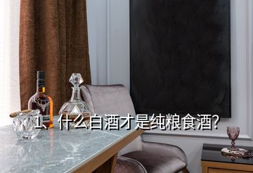 1、什么白酒才是純糧食酒？