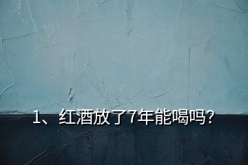 1、紅酒放了7年能喝嗎？