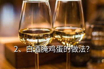 2、白酒腌雞蛋的做法？