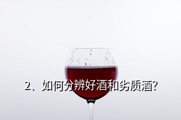 2、如何分辨好酒和劣質(zhì)酒？