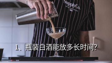 1、瓶裝白酒能放多長時間？