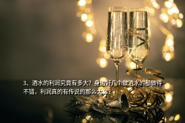 3、酒水的利潤究竟有多大？身邊好幾個(gè)做酒水的都做得不錯(cuò)，利潤真的有傳說的那么大么？