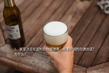 1、家里決定在農(nóng)村辦結(jié)婚酒席，用多少錢的白酒合適？為什么？