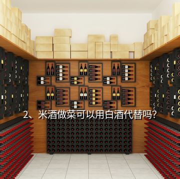 2、米酒做菜可以用白酒代替嗎？