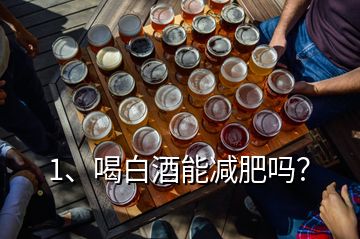 1、喝白酒能減肥嗎？