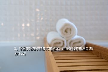 3、家里決定在農(nóng)村辦結(jié)婚酒席，用多少錢的白酒合適？為什么？