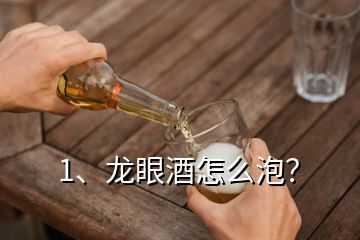 1、龍眼酒怎么泡？