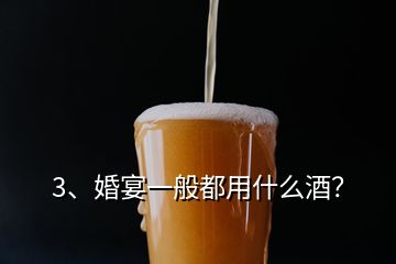 3、婚宴一般都用什么酒？