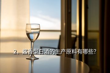 2、醬香型白酒的生產(chǎn)原料有哪些？