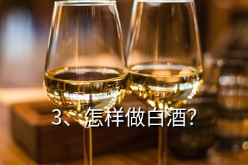 3、怎樣做白酒？