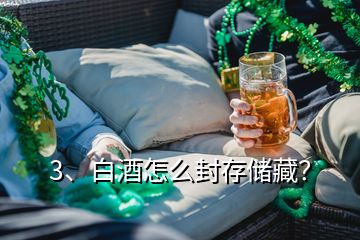 3、白酒怎么封存儲藏？