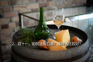 2、雙十一，如何選購白酒？哪種酒比較好？