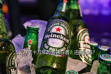 1、存了十幾年的普通白酒，還能喝嗎？