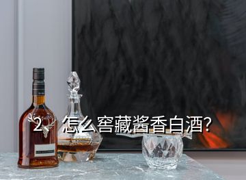 2、怎么窖藏醬香白酒？