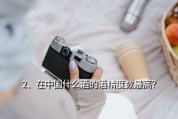 2、在中國什么酒的酒精度數(shù)最高？