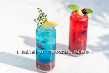 1、螃蟹又要上市了，你喜歡吃著螃蟹，喝著白酒嗎？