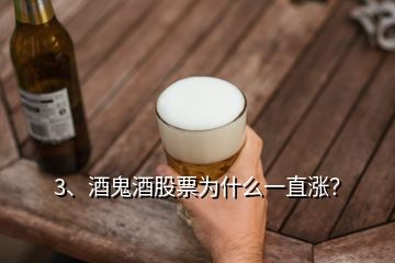 3、酒鬼酒股票為什么一直漲？