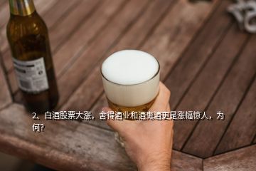 2、白酒股票大漲，舍得酒業(yè)和酒鬼酒更是漲幅驚人，為何？