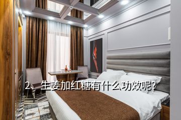 2、生姜加紅糖有什么功效呢？