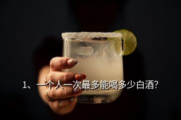 1、一個(gè)人一次最多能喝多少白酒？