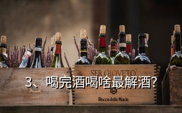 3、喝完酒喝啥最解酒？