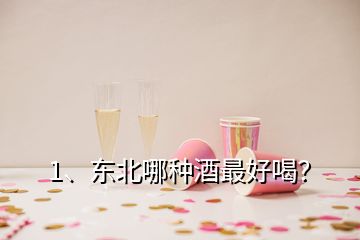 1、東北哪種酒最好喝？