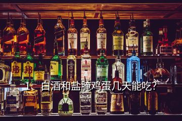 1、白酒和鹽腌雞蛋幾天能吃？