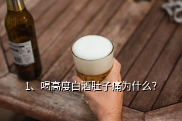 1、喝高度白酒肚子痛為什么？