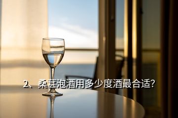 2、桑葚泡酒用多少度酒最合適？