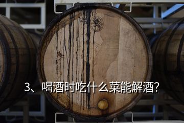 3、喝酒時(shí)吃什么菜能解酒？