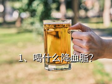 1、喝什么降血脂？