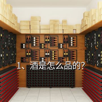 1、酒是怎么品的？