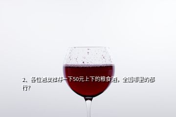 2、各位酒友推薦一下50元上下的糧食酒，全國哪里的都行？