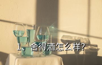 1、舍得酒怎么樣？