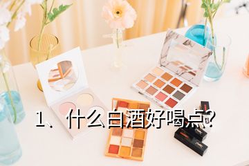 1、什么白酒好喝點？